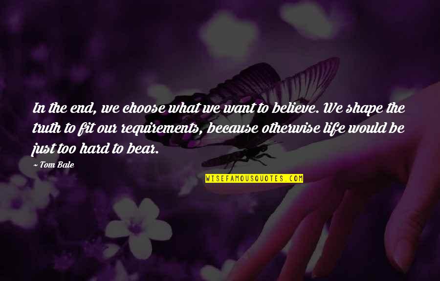 Shape Life Quotes By Tom Bale: In the end, we choose what we want Shape Life Quotes By Tom Bale: In the end, we choose what we want