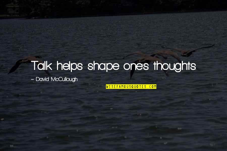 Shape Quotes By David McCullough: Talk helps shape one's thoughts.
