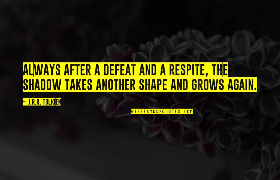 Shape Quotes By J.R.R. Tolkien: Always after a defeat and a respite, the