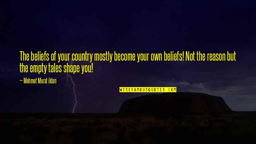 Shape Quotes By Mehmet Murat Ildan: The beliefs of your country mostly become your