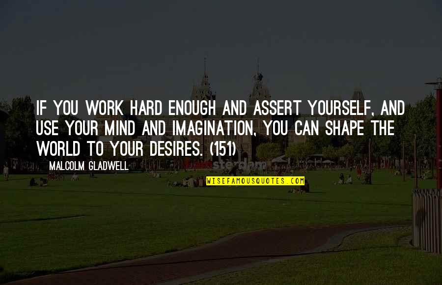 Shape The Mind Quotes By Malcolm Gladwell: If you work hard enough and assert yourself,