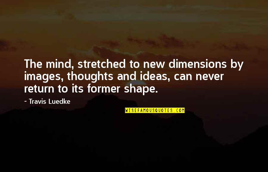 Shape The Mind Quotes By Travis Luedke: The mind, stretched to new dimensions by images,