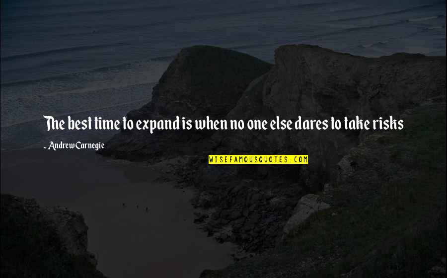 Shape Therapeutics Quotes By Andrew Carnegie: The best time to expand is when no Shape Therapeutics Quotes By Andrew Carnegie: The best time to expand is when no