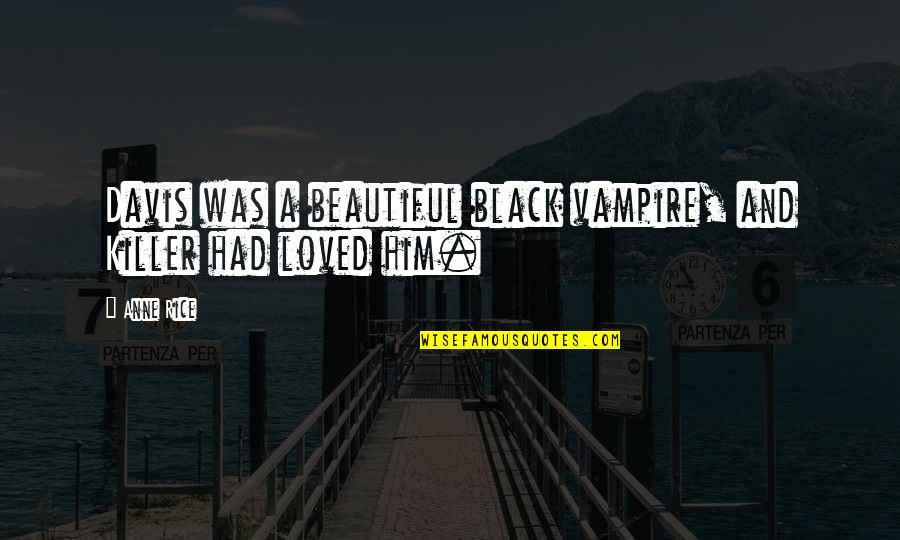 Shape Therapeutics Quotes By Anne Rice: Davis was a beautiful black vampire, and Killer