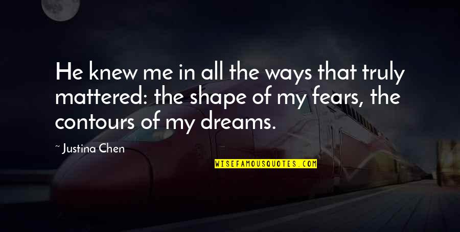 Shape Your Dreams Quotes By Justina Chen: He knew me in all the ways that
