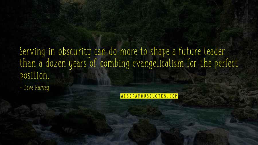 Shape Your Future Quotes By Dave Harvey: Serving in obscurity can do more to shape