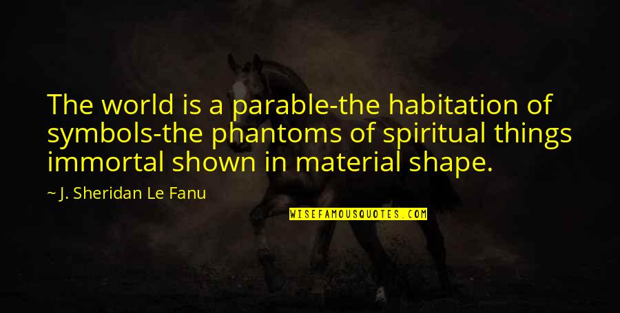 Shape Your World Quotes By J. Sheridan Le Fanu: The world is a parable-the habitation of symbols-the