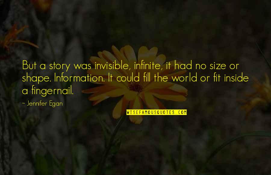 Shape Your World Quotes By Jennifer Egan: But a story was invisible, infinite, it had