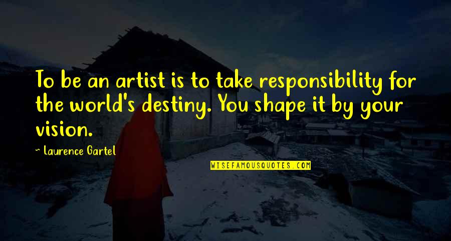 Shape Your World Quotes By Laurence Gartel: To be an artist is to take responsibility