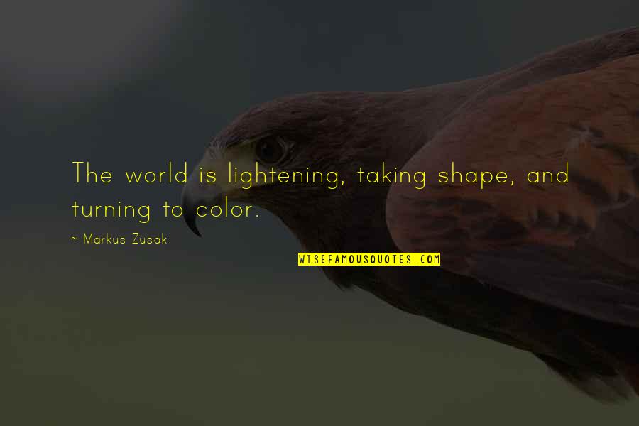 Shape Your World Quotes By Markus Zusak: The world is lightening, taking shape, and turning