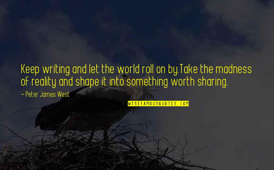 Shape Your World Quotes By Peter James West: Keep writing and let the world roll on