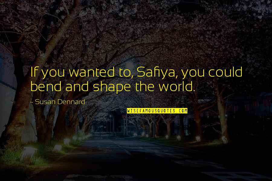 Shape Your World Quotes By Susan Dennard: If you wanted to, Safiya, you could bend