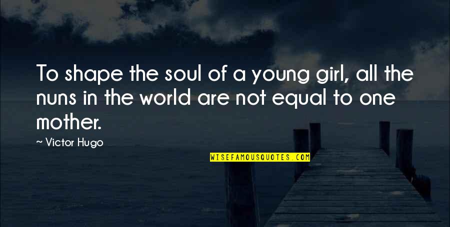 Shape Your World Quotes By Victor Hugo: To shape the soul of a young girl,