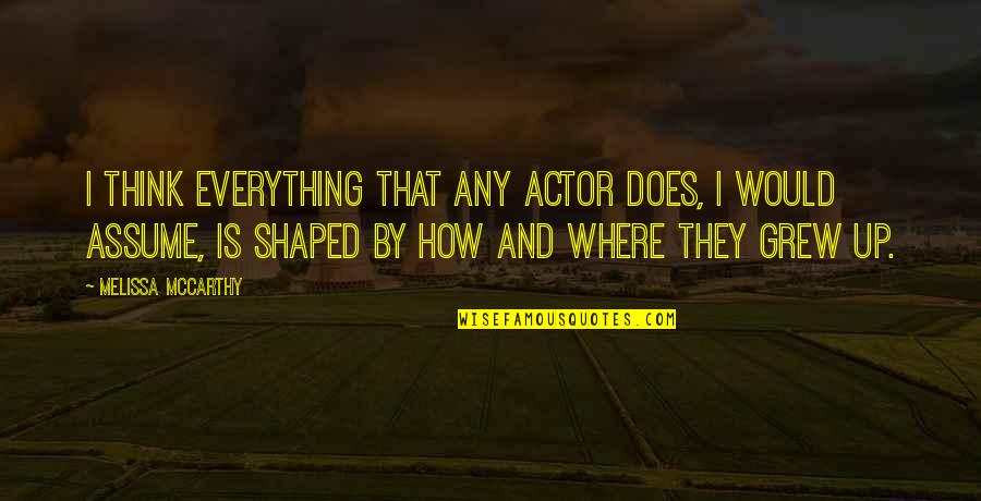 Shaped Quotes By Melissa McCarthy: I think everything that any actor does, I Shaped Quotes By Melissa McCarthy: I think everything that any actor does, I