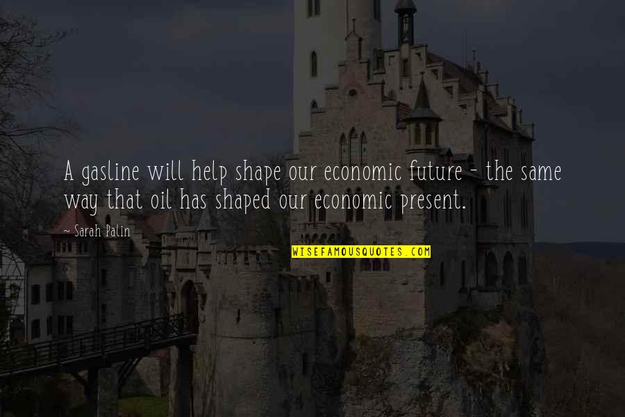 Shaped Quotes By Sarah Palin: A gasline will help shape our economic future Shaped Quotes By Sarah Palin: A gasline will help shape our economic future
