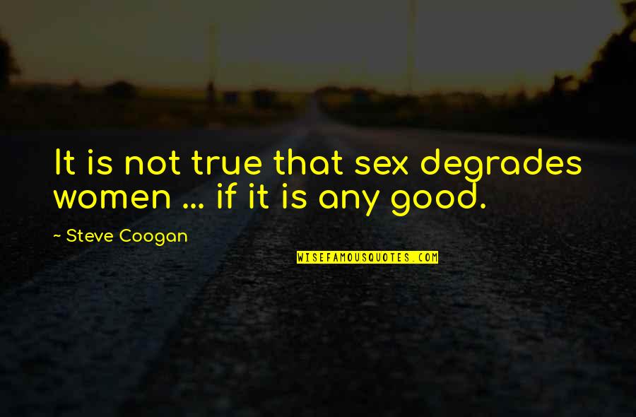 Shapelessness Quotes By Steve Coogan: It is not true that sex degrades women