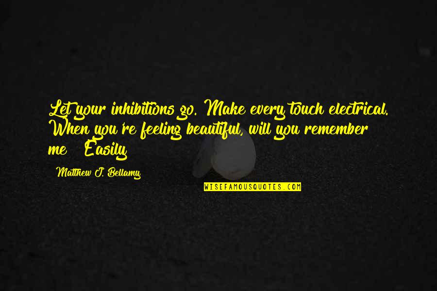 Shapero And Green Quotes By Matthew J. Bellamy: Let your inhibitions go. Make every touch electrical. Shapero And Green Quotes By Matthew J. Bellamy: Let your inhibitions go. Make every touch electrical.