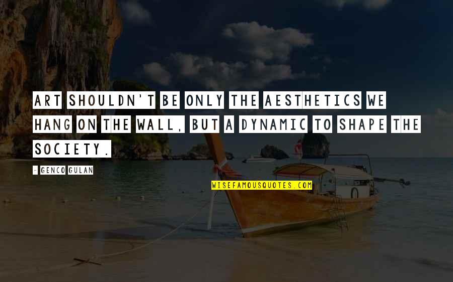 Shapes In Art Quotes By Genco Gulan: Art shouldn't be only the aesthetics we hang
