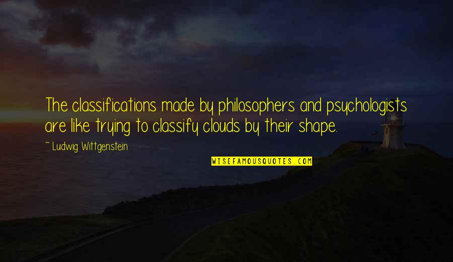 Shapes Of Clouds Quotes By Ludwig Wittgenstein: The classifications made by philosophers and psychologists are