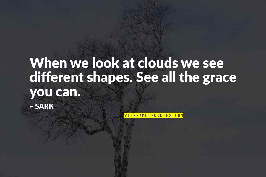 Shapes Of Clouds Quotes By SARK: When we look at clouds we see different