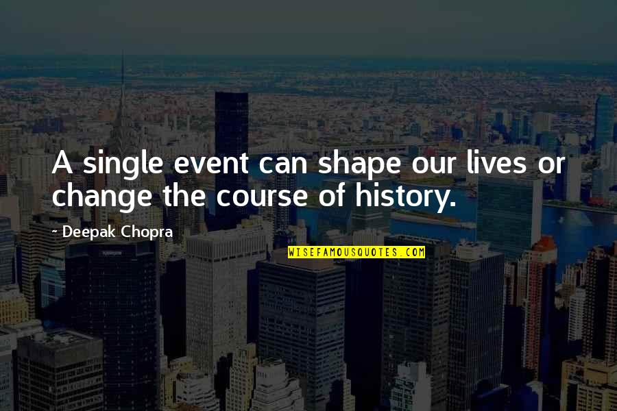 Shapes Our Lives Quotes By Deepak Chopra: A single event can shape our lives or