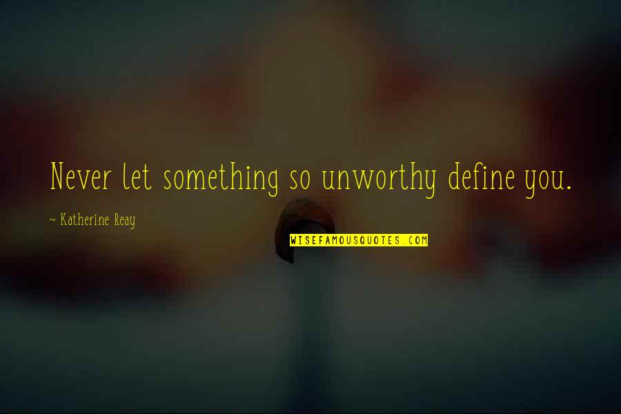 Shapes Our Lives Quotes By Katherine Reay: Never let something so unworthy define you.