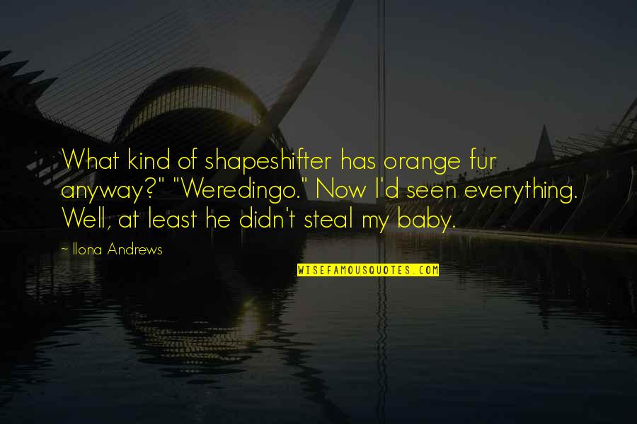Shapeshifter Quotes By Ilona Andrews: What kind of shapeshifter has orange fur anyway?" Shapeshifter Quotes By Ilona Andrews: What kind of shapeshifter has orange fur anyway?"