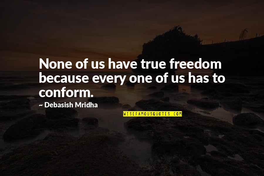 Shapeshifters Mtg Quotes By Debasish Mridha: None of us have true freedom because every