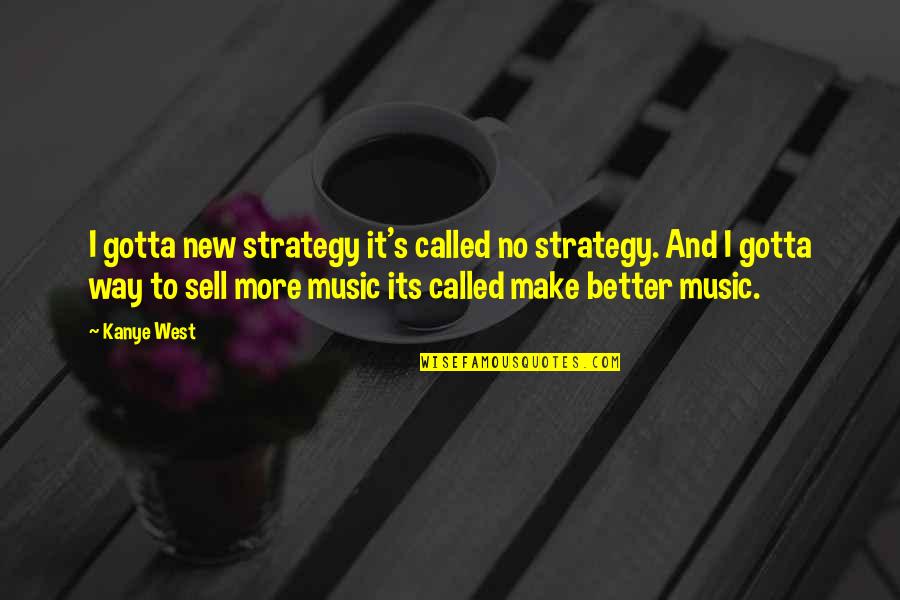 Shapeshifters Quotes By Kanye West: I gotta new strategy it's called no strategy.