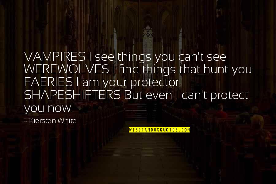 Shapeshifters Quotes By Kiersten White: VAMPIRES I see things you can't see WEREWOLVES Shapeshifters Quotes By Kiersten White: VAMPIRES I see things you can't see WEREWOLVES