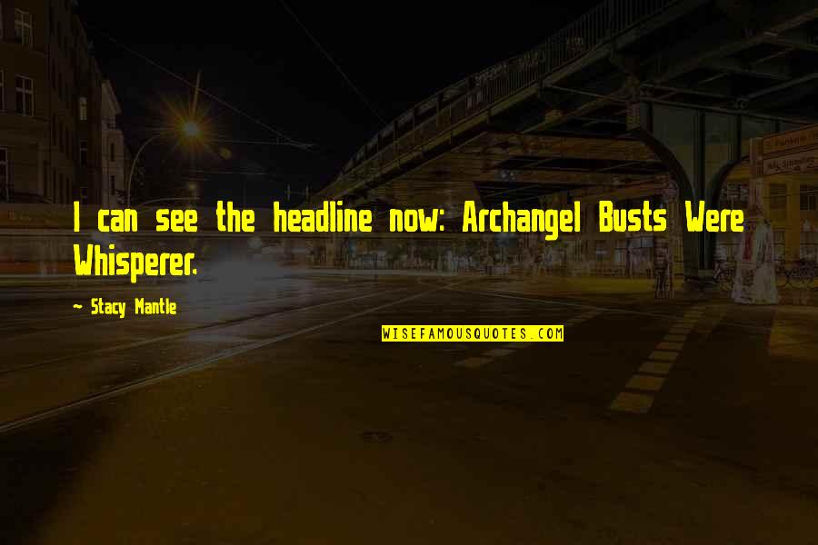 Shapeshifters Quotes By Stacy Mantle: I can see the headline now: Archangel Busts