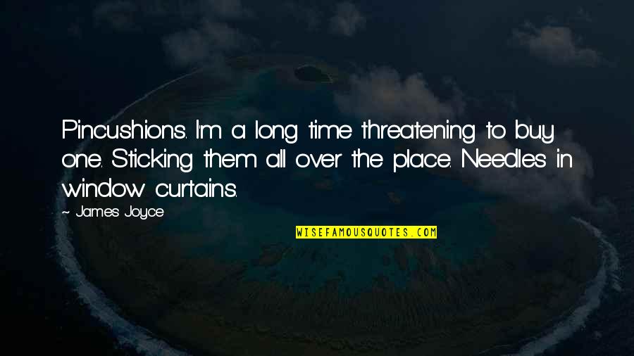 Shapeshifting Demons Quotes By James Joyce: Pincushions. I'm a long time threatening to buy Shapeshifting Demons Quotes By James Joyce: Pincushions. I'm a long time threatening to buy