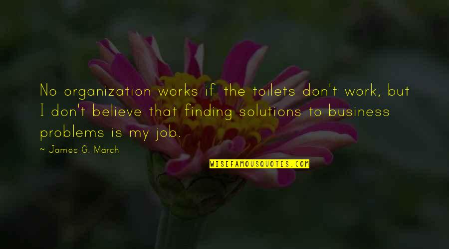 Shapeshifting Quotes By James G. March: No organization works if the toilets don't work,