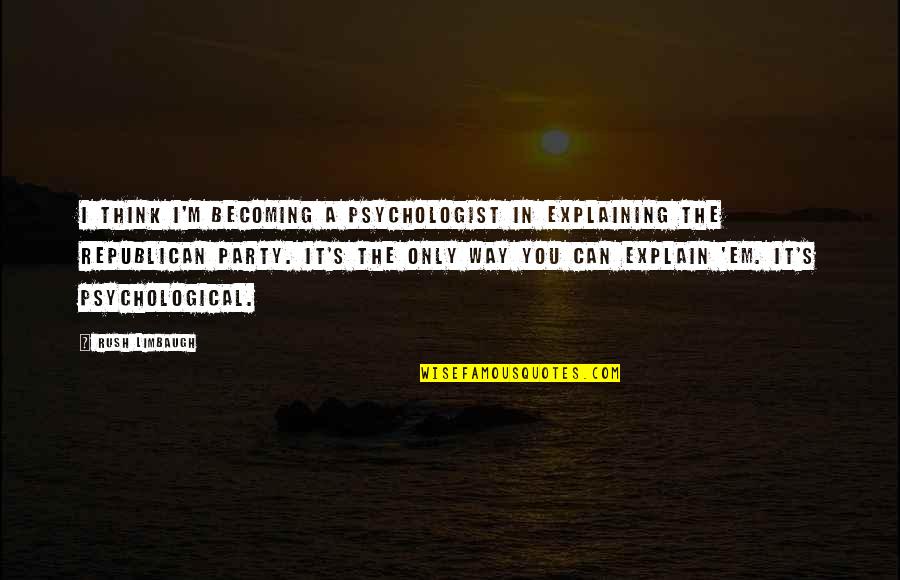 Shapewear Swimsuits Quotes By Rush Limbaugh: I think I'm becoming a psychologist in explaining Shapewear Swimsuits Quotes By Rush Limbaugh: I think I'm becoming a psychologist in explaining