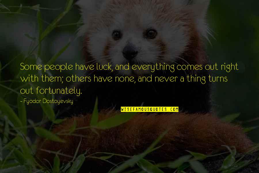 Shaping Life Quotes By Fyodor Dostoyevsky: Some people have luck, and everything comes out Shaping Life Quotes By Fyodor Dostoyevsky: Some people have luck, and everything comes out