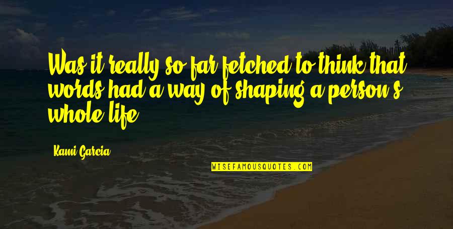 Shaping Life Quotes By Kami Garcia: Was it really so far-fetched to think that Shaping Life Quotes By Kami Garcia: Was it really so far-fetched to think that