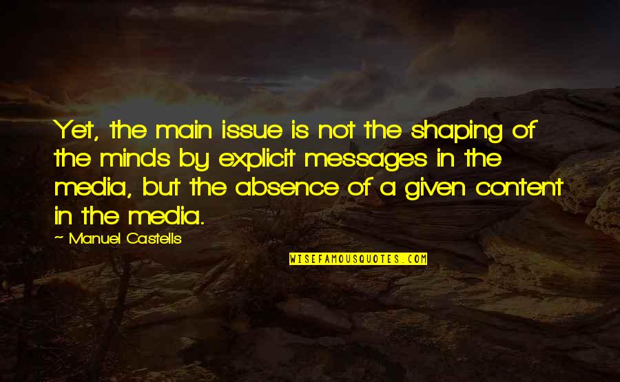 Shaping Minds Quotes By Manuel Castells: Yet, the main issue is not the shaping Shaping Minds Quotes By Manuel Castells: Yet, the main issue is not the shaping