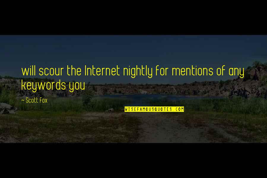 Shaping Minds Quotes By Scott Fox: will scour the Internet nightly for mentions of