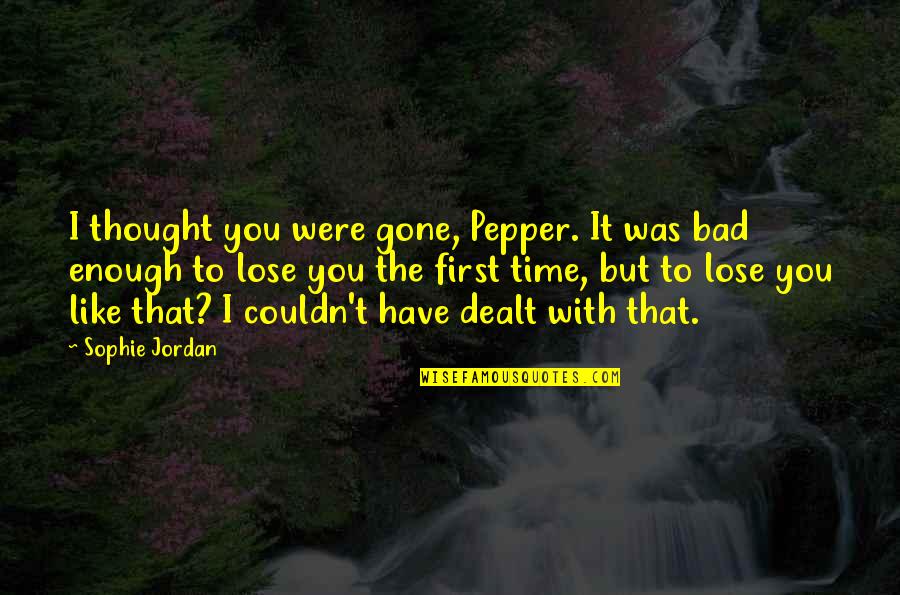 Shaping Minds Quotes By Sophie Jordan: I thought you were gone, Pepper. It was