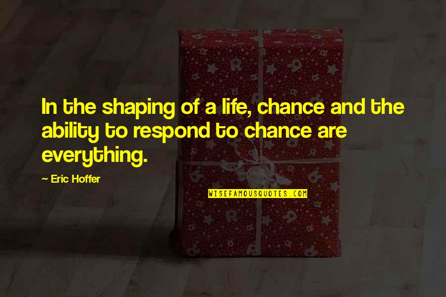 Shaping Quotes By Eric Hoffer: In the shaping of a life, chance and