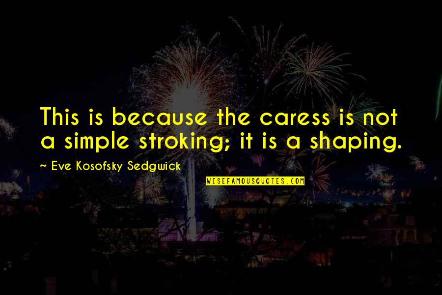 Shaping Quotes By Eve Kosofsky Sedgwick: This is because the caress is not a