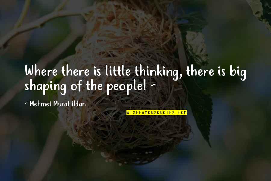Shaping Quotes By Mehmet Murat Ildan: Where there is little thinking, there is big