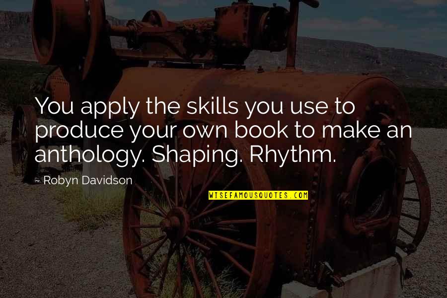 Shaping Quotes By Robyn Davidson: You apply the skills you use to produce