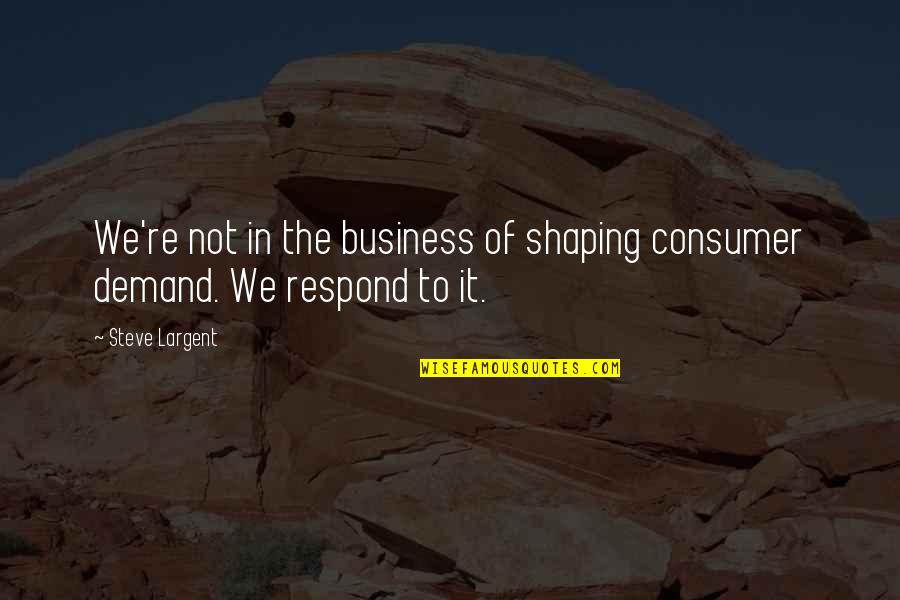 Shaping Quotes By Steve Largent: We're not in the business of shaping consumer