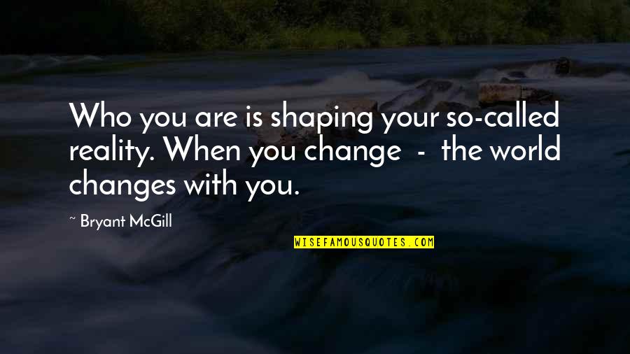 Shaping Who You Are Quotes By Bryant McGill: Who you are is shaping your so-called reality.