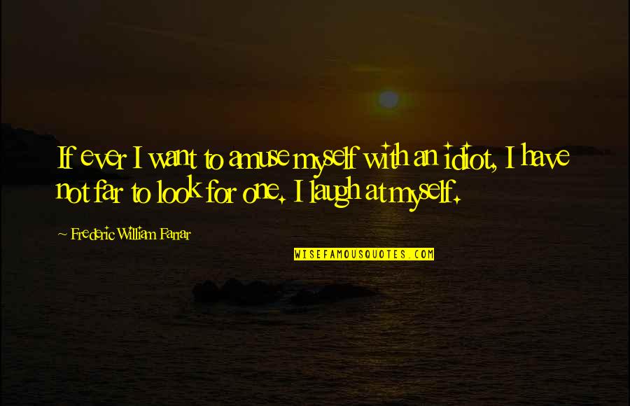 Shaping Who You Are Quotes By Frederic William Farrar: If ever I want to amuse myself with