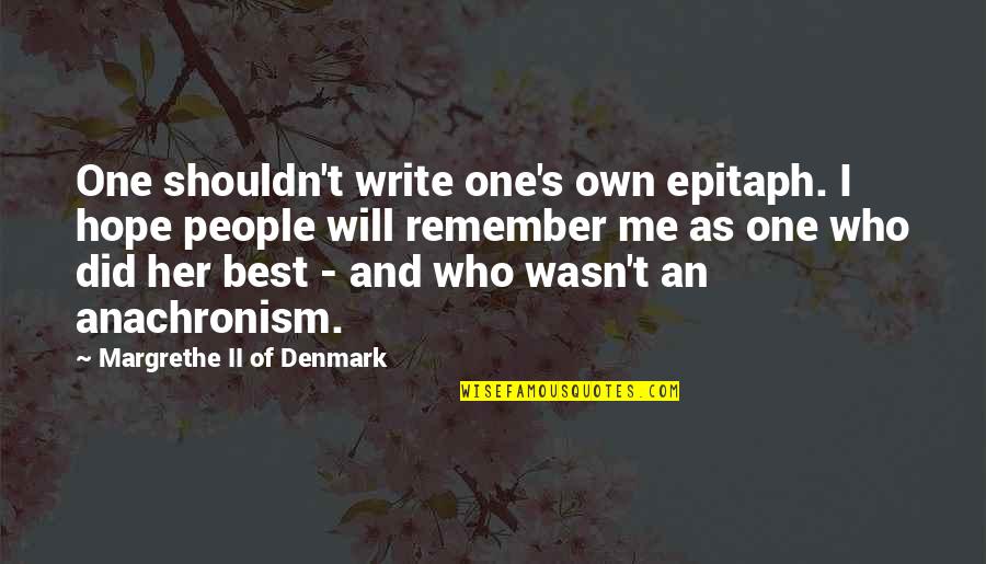 Shapira Tel Quotes By Margrethe II Of Denmark: One shouldn't write one's own epitaph. I hope Shapira Tel Quotes By Margrethe II Of Denmark: One shouldn't write one's own epitaph. I hope
