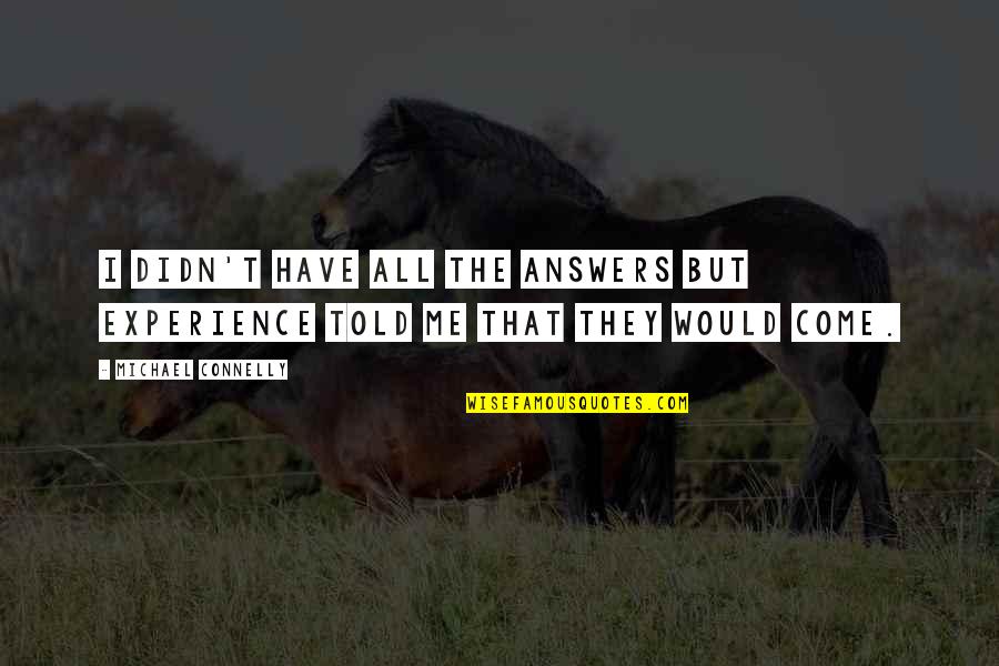 Shapira Tel Quotes By Michael Connelly: I didn't have all the answers but experience Shapira Tel Quotes By Michael Connelly: I didn't have all the answers but experience