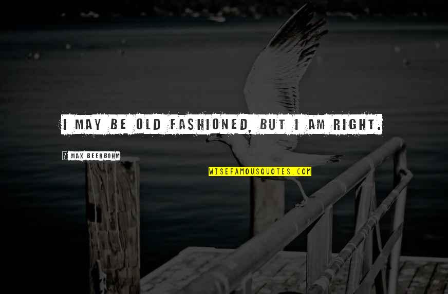 Shapley Maine Quotes By Max Beerbohm: I may be old fashioned, but I am