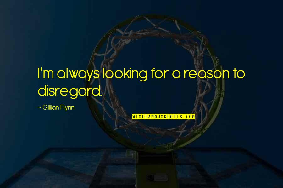 Shapley Quotes By Gillian Flynn: I'm always looking for a reason to disregard.